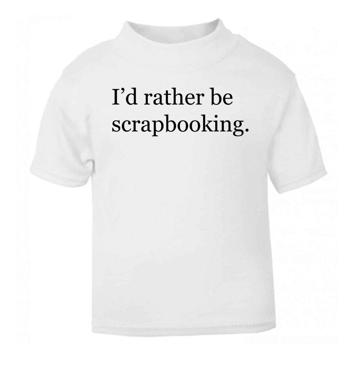 I'd rather be scrapbooking white Baby Toddler Tshirt 2 Years
