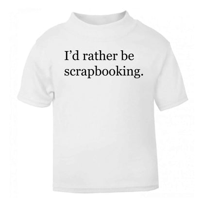 I'd rather be scrapbooking white Baby Toddler Tshirt 2 Years