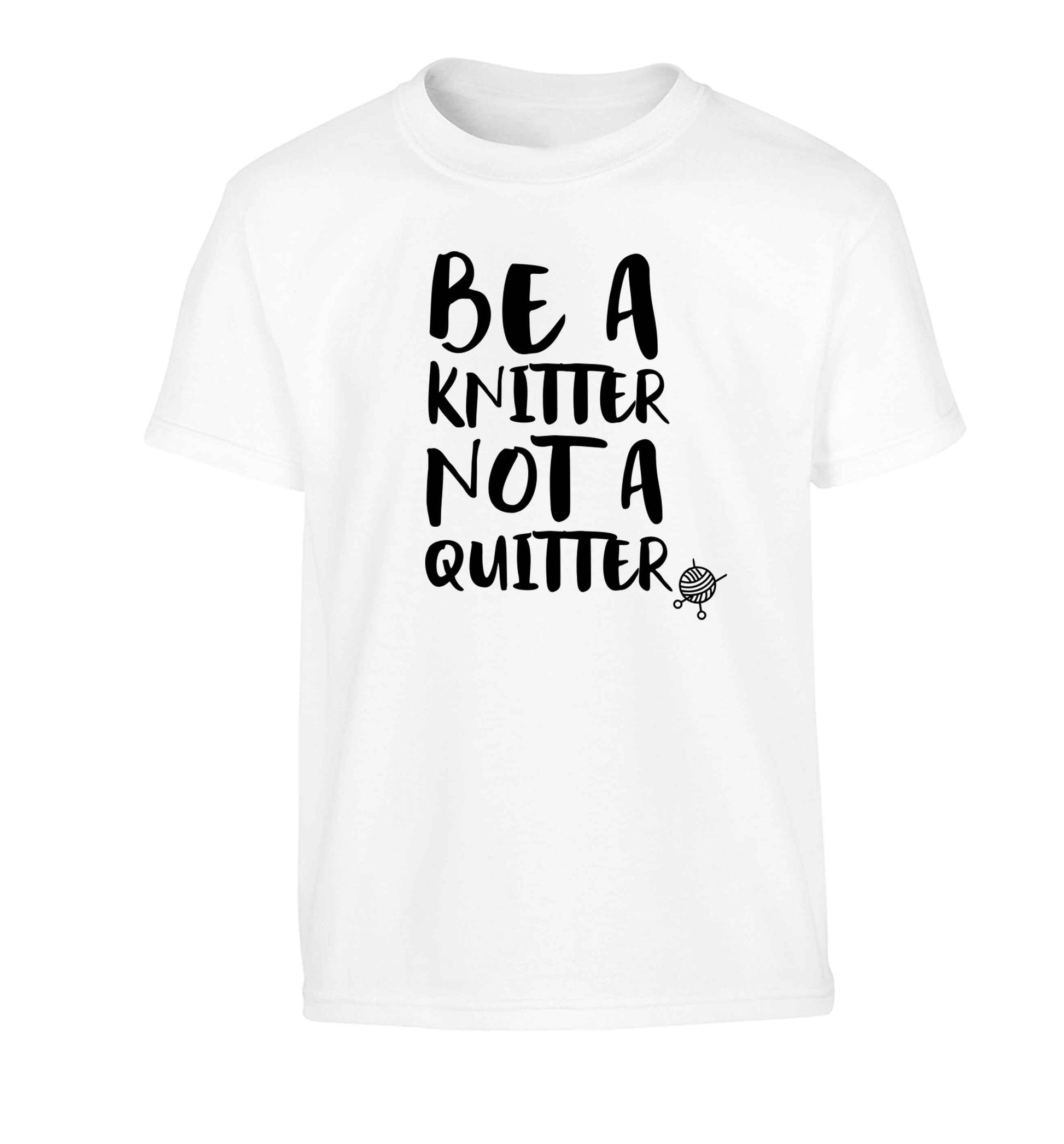 Be a knitter not a quitter Children's white Tshirt 12-13 Years