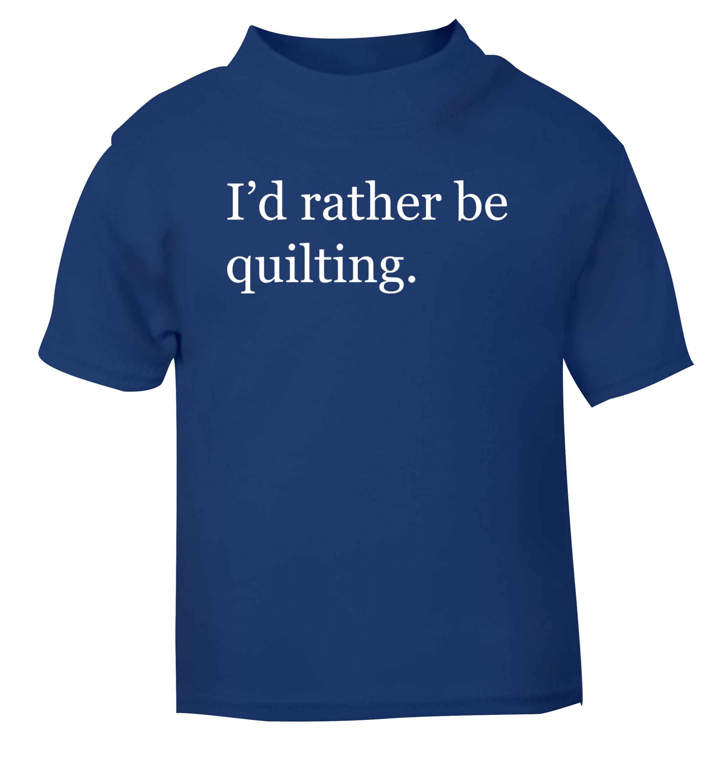 I'd rather be quilting blue Baby Toddler Tshirt 2 Years