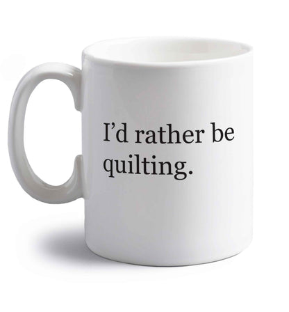 I'd rather be quilting right handed white ceramic mug 