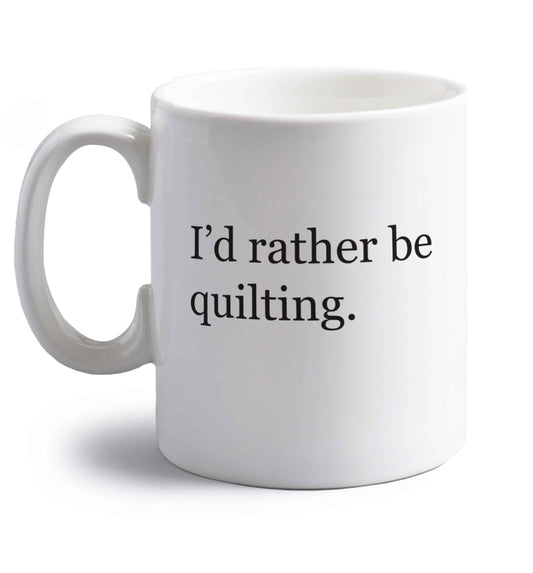 I'd rather be quilting right handed white ceramic mug 