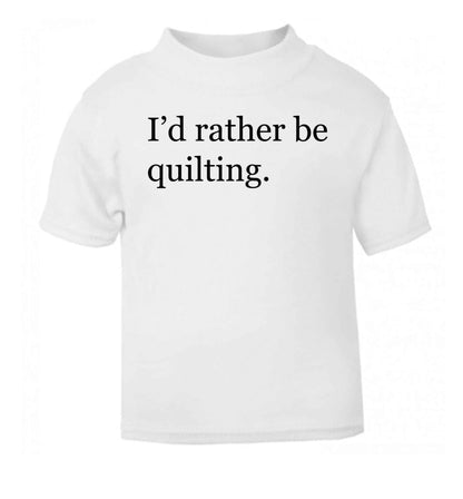 I'd rather be quilting white Baby Toddler Tshirt 2 Years