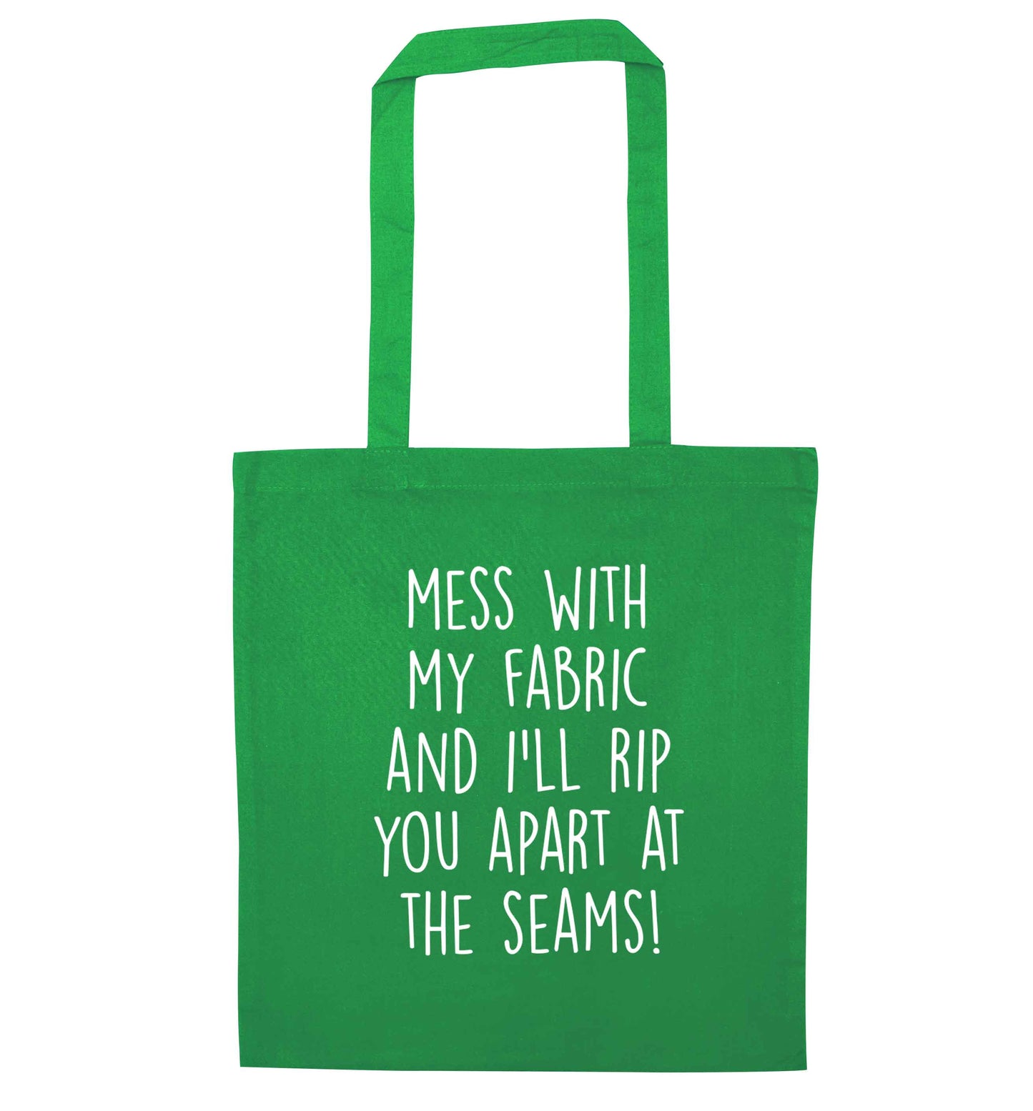 Mess with my fabric and I'll rip you apart from the seams! green tote bag
