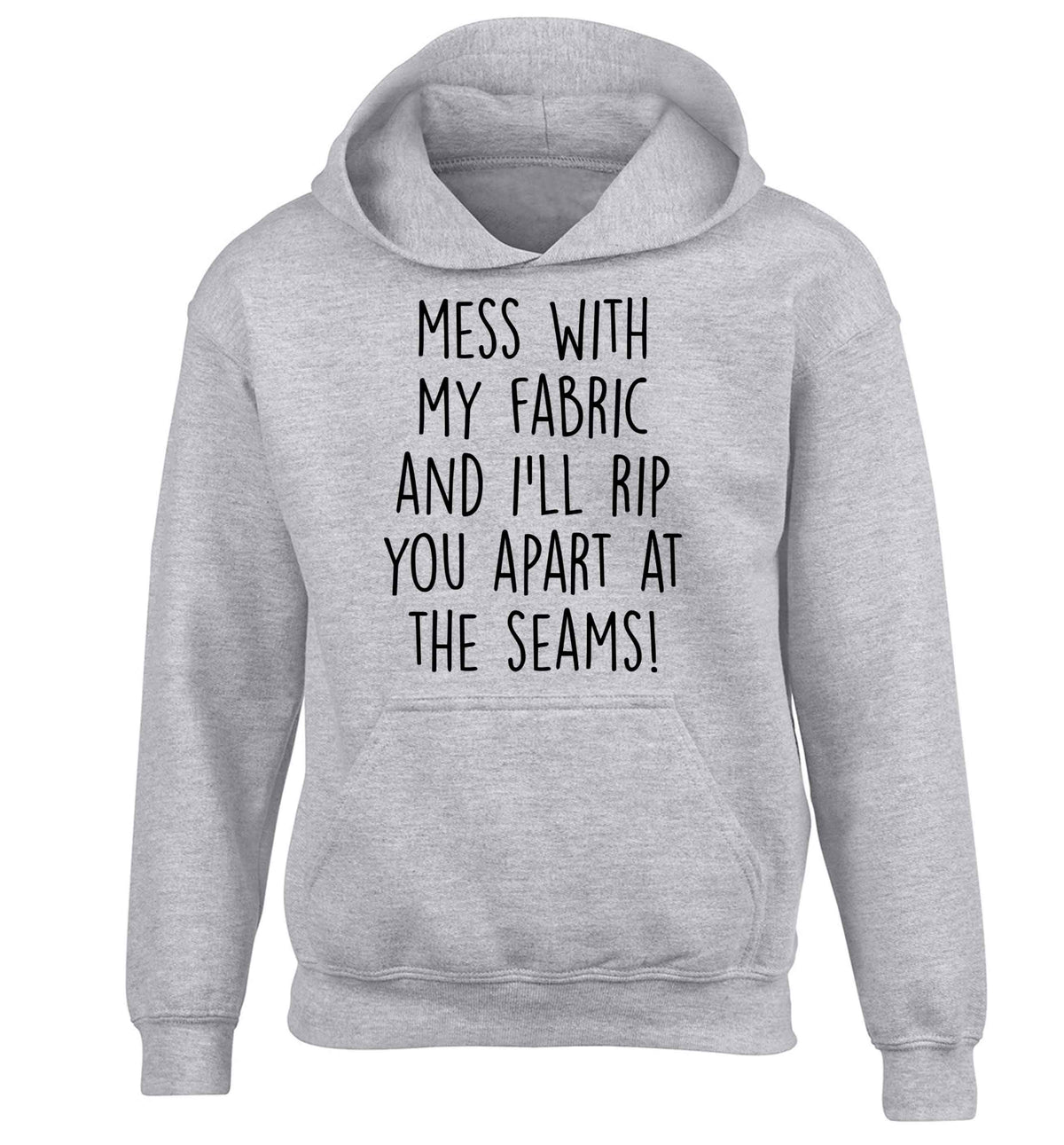 Mess with my fabric and I'll rip you apart from the seams! children's grey hoodie 12-13 Years