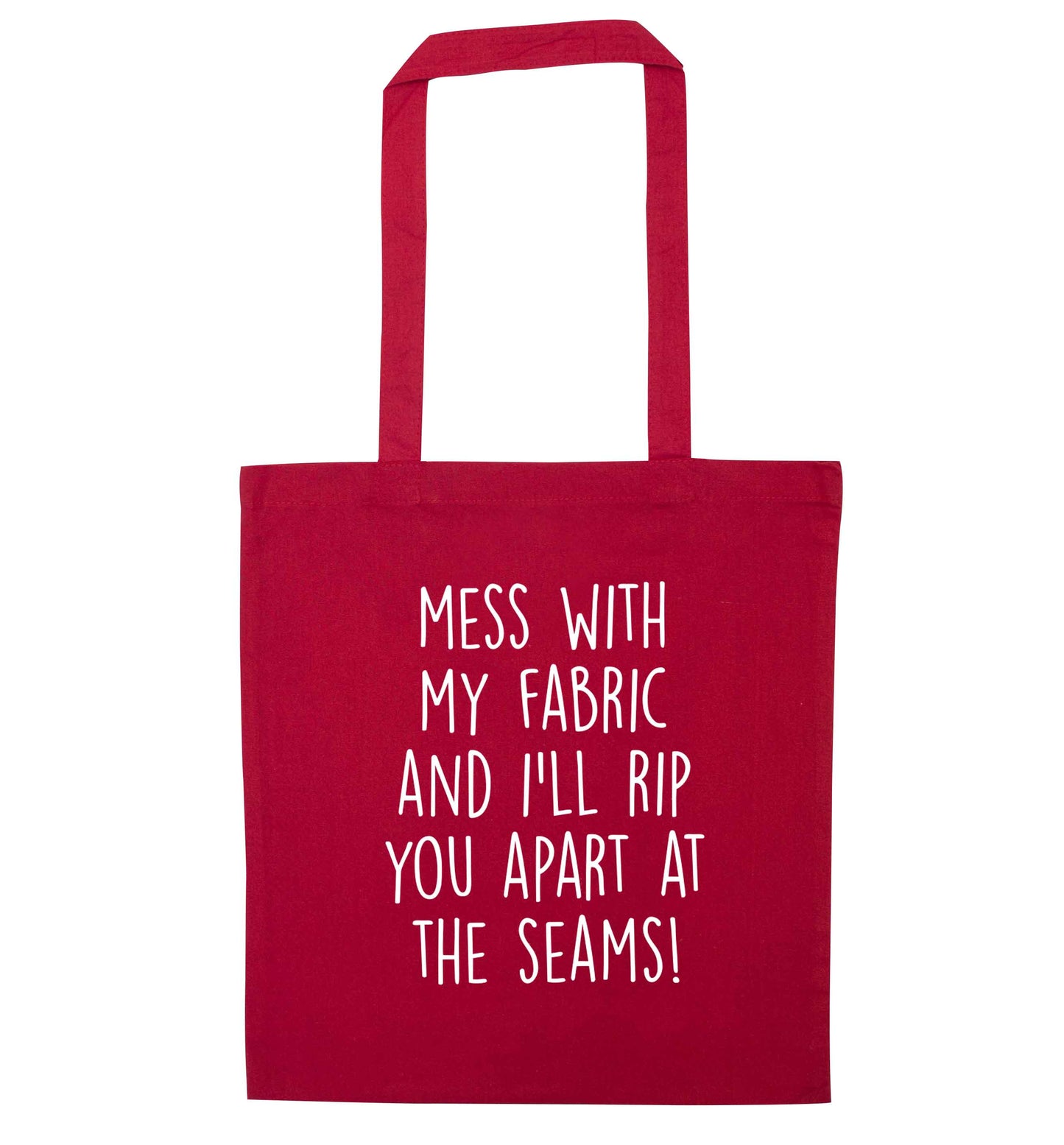 Mess with my fabric and I'll rip you apart from the seams! red tote bag