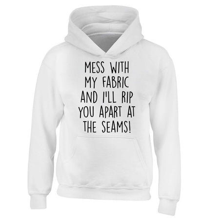 Mess with my fabric and I'll rip you apart from the seams! children's white hoodie 12-13 Years