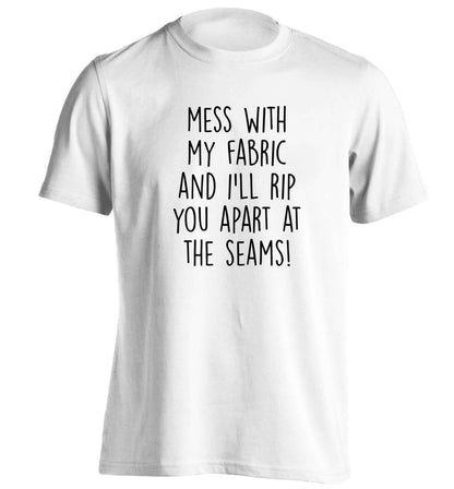 Mess with my fabric and I'll rip you apart from the seams! adults unisex white Tshirt 2XL