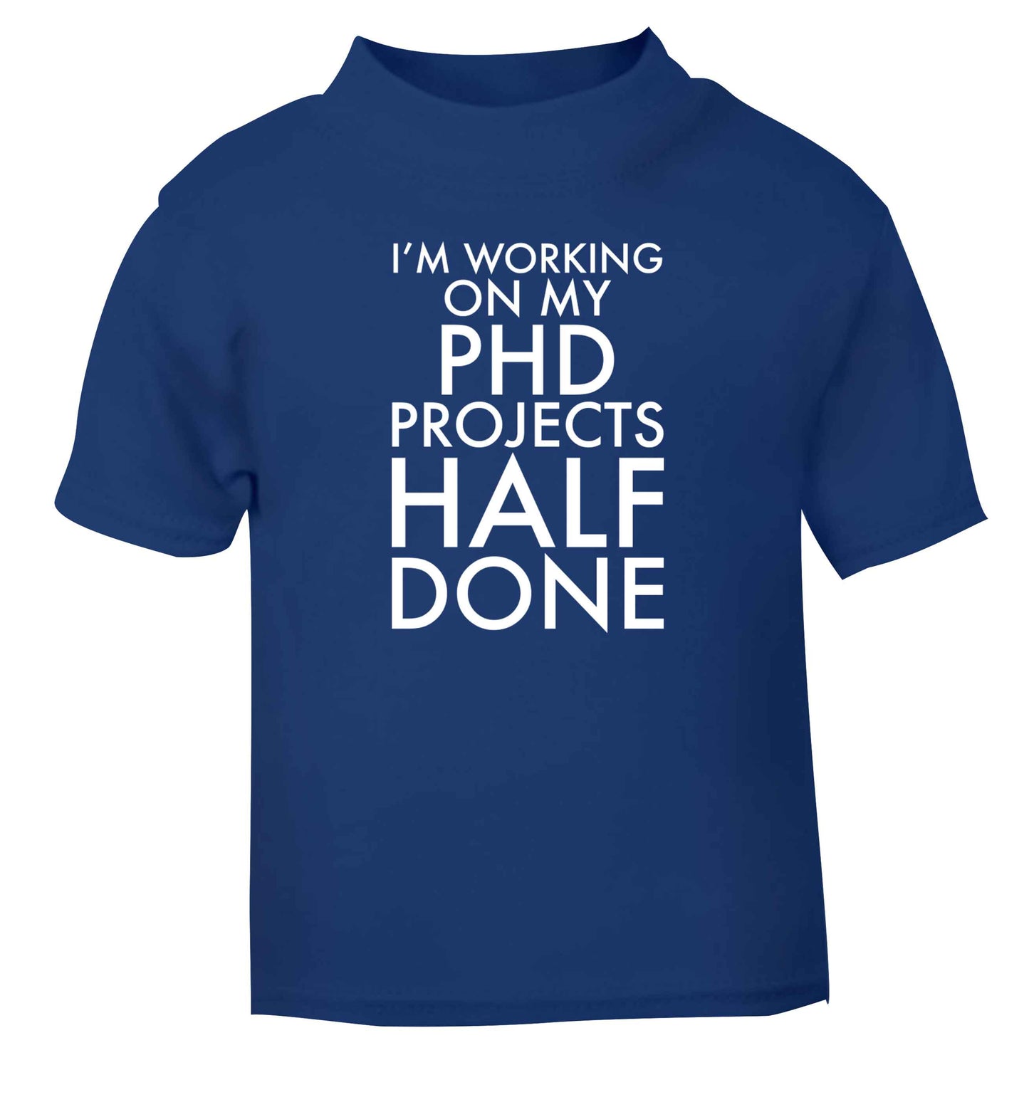 I'm working on my PHD projects half done blue Baby Toddler Tshirt 2 Years