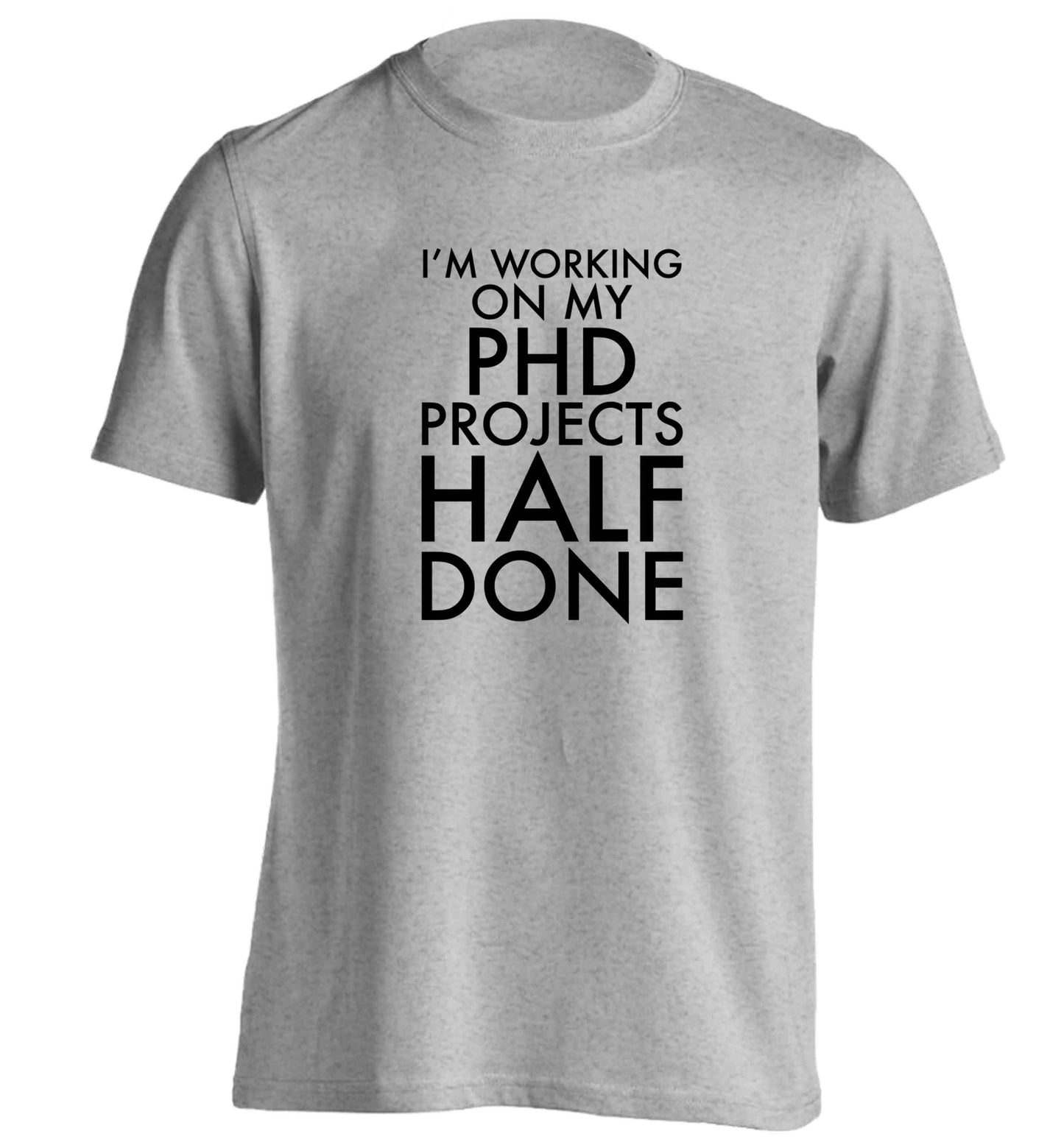I'm working on my PHD projects half done adults unisex grey Tshirt 2XL