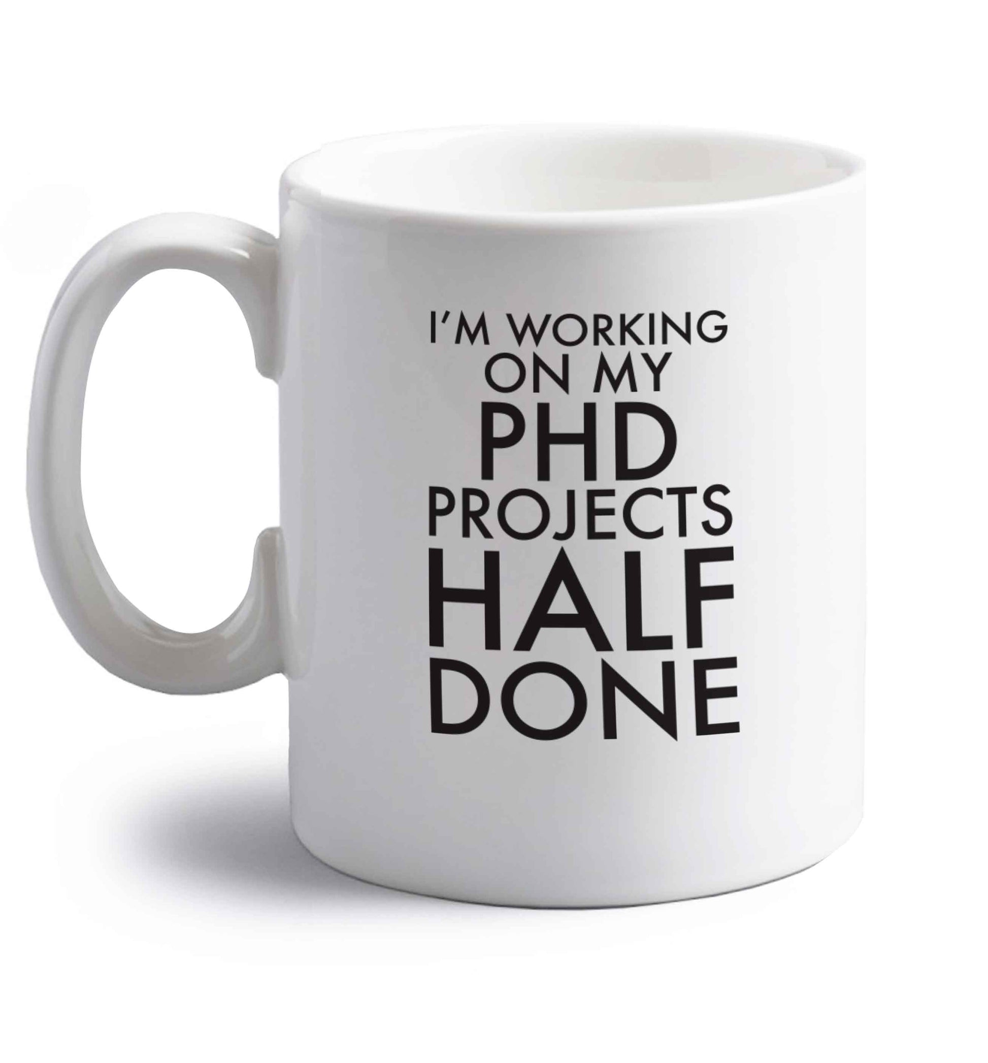 I'm working on my PHD projects half done right handed white ceramic mug 
