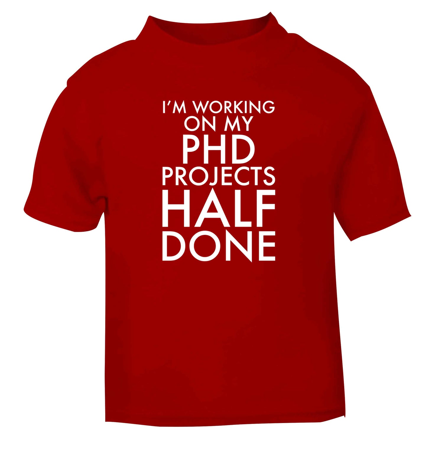 I'm working on my PHD projects half done red Baby Toddler Tshirt 2 Years
