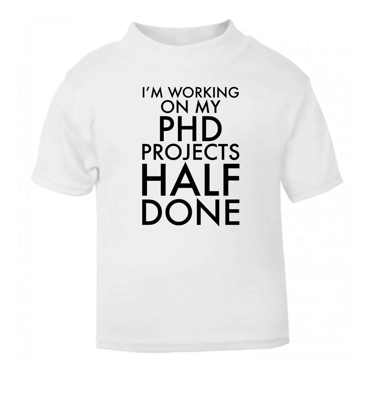 I'm working on my PHD projects half done white Baby Toddler Tshirt 2 Years