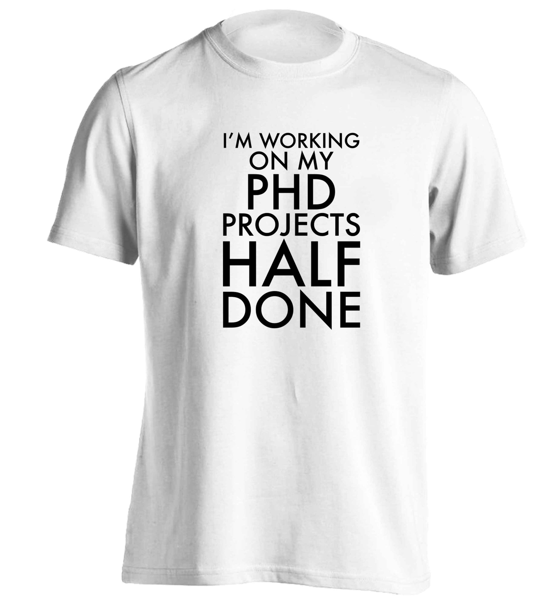 I'm working on my PHD projects half done adults unisex white Tshirt 2XL