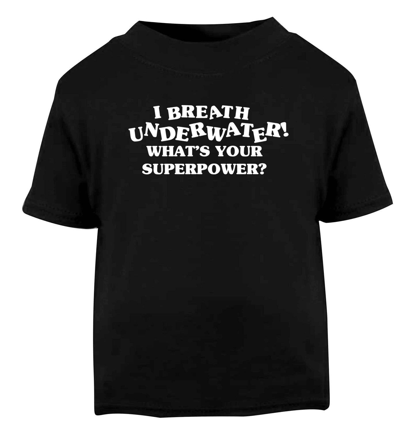 I breath underwater what's your superpower? Black Baby Toddler Tshirt 2 years