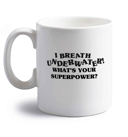 I breath underwater what's your superpower? right handed white ceramic mug 