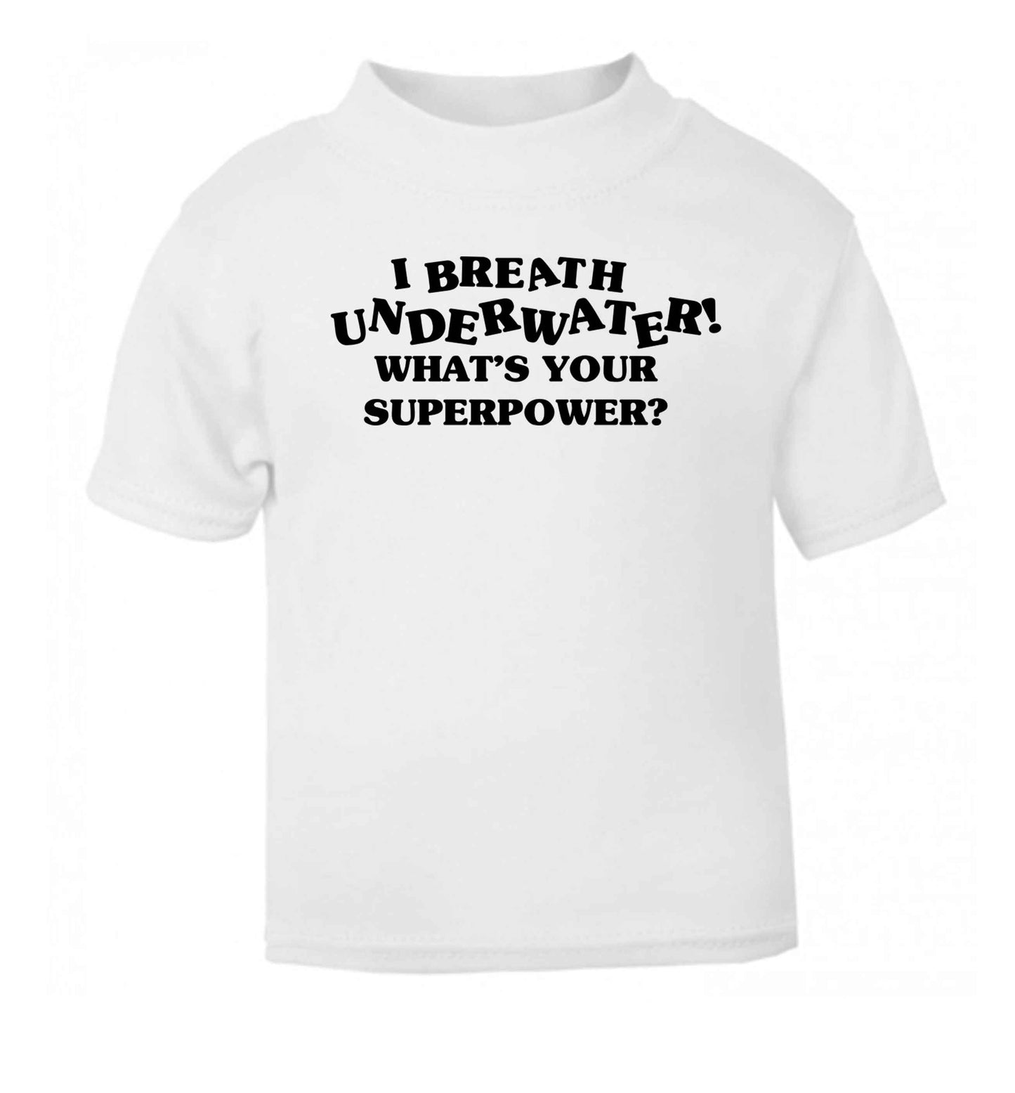 I breath underwater what's your superpower? white Baby Toddler Tshirt 2 Years
