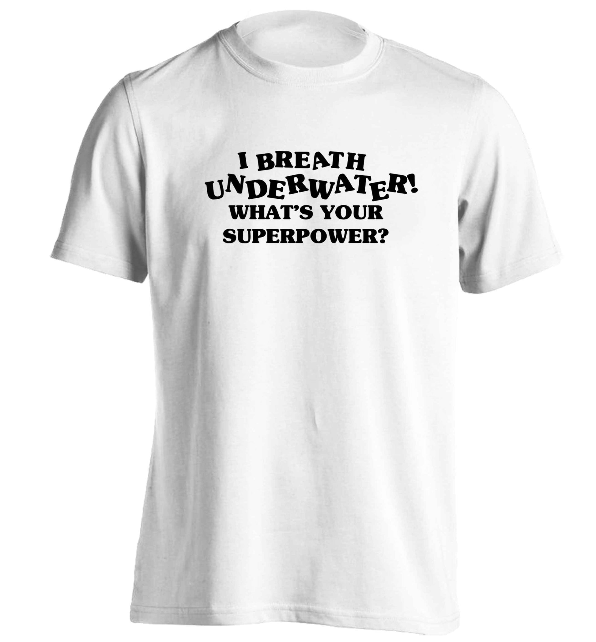 I breath underwater what's your superpower? adults unisex white Tshirt 2XL