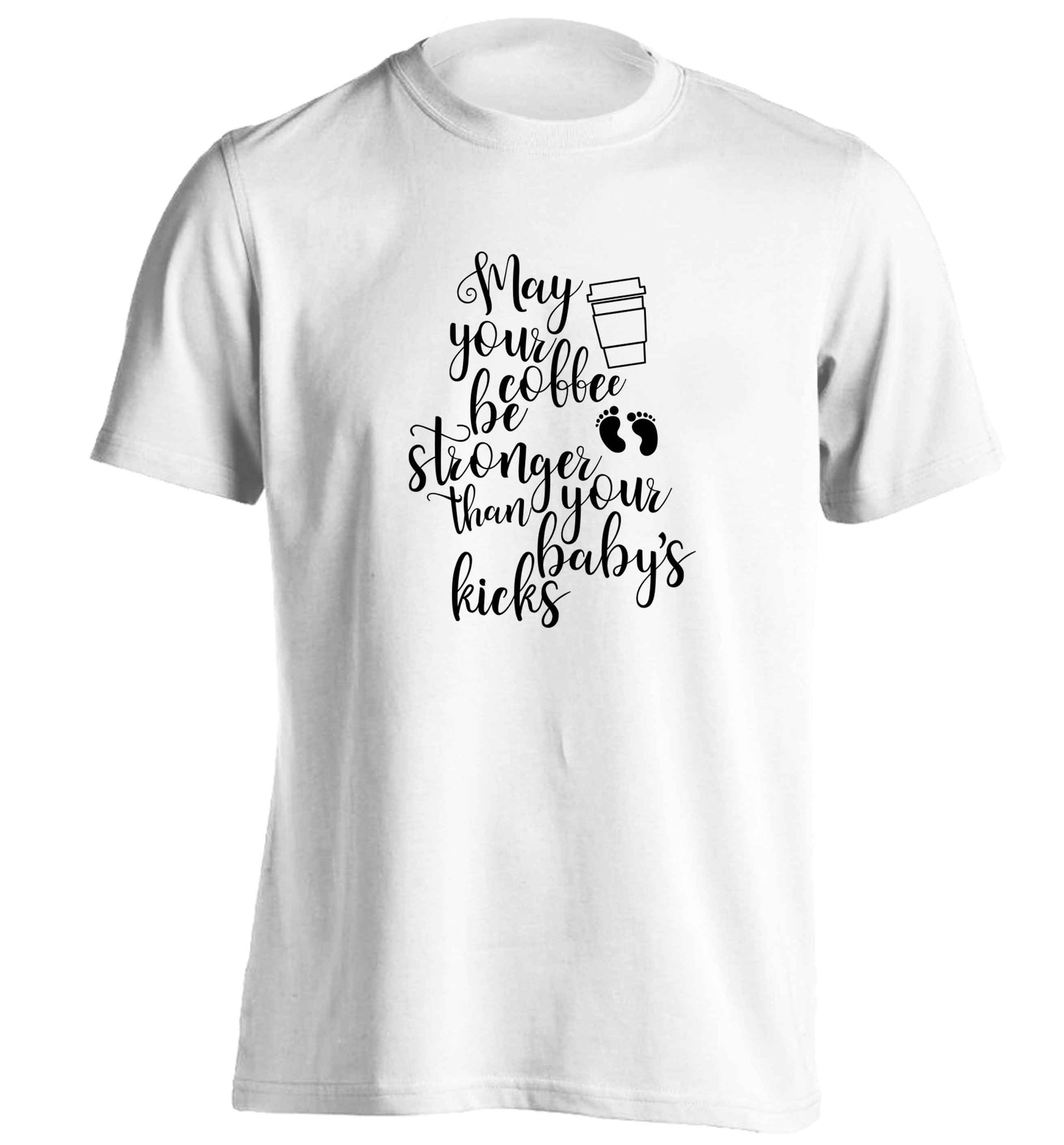 May your coffee be stronger than your babies kicks adults unisex white Tshirt 2XL