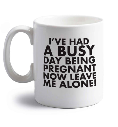 I've had a busy day being pregnant now leave me alone right handed white ceramic mug 