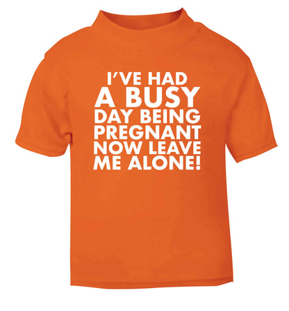 I've had a busy day being pregnant now leave me alone orange Baby Toddler Tshirt 2 Years