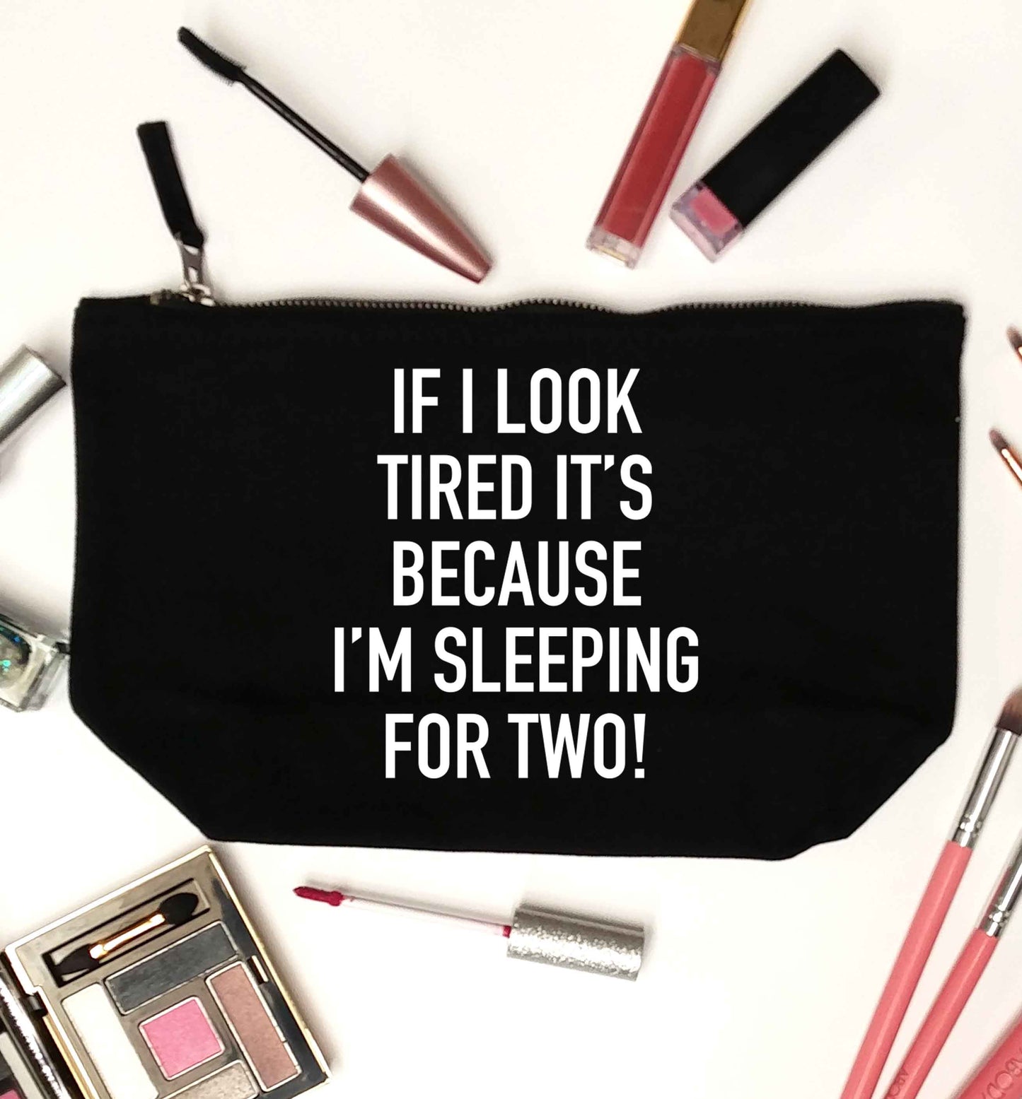 If I look tired it's because I'm sleeping for two black makeup bag