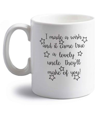 I made a wish and it came true a lovely uncle they'll make of you! right handed white ceramic mug 