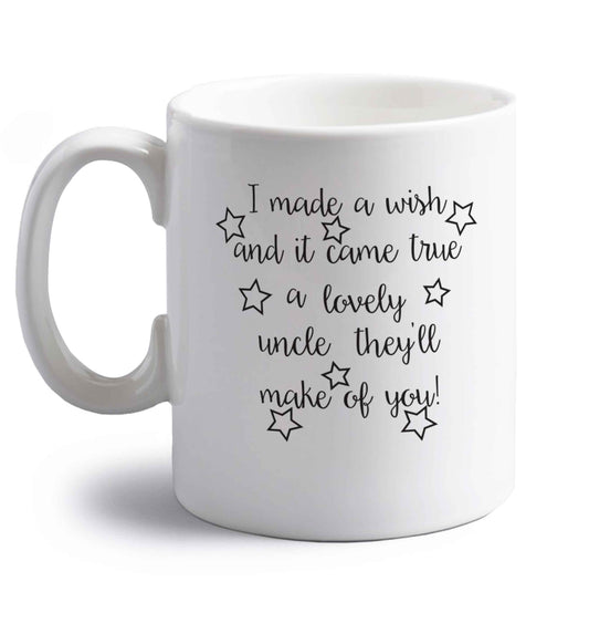 I made a wish and it came true a lovely uncle they'll make of you! right handed white ceramic mug 