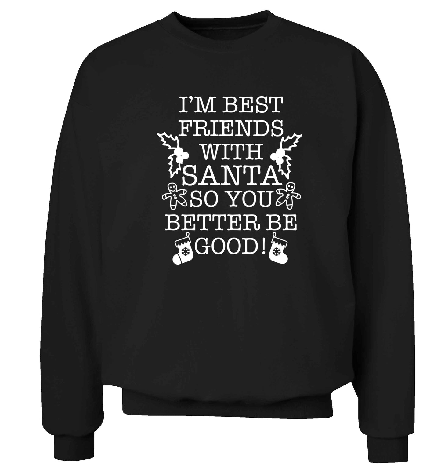 I'm best friends with santa so you better be good! Adult's unisex black Sweater 2XL
