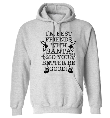 I'm best friends with santa so you better be good! adults unisex grey hoodie 2XL