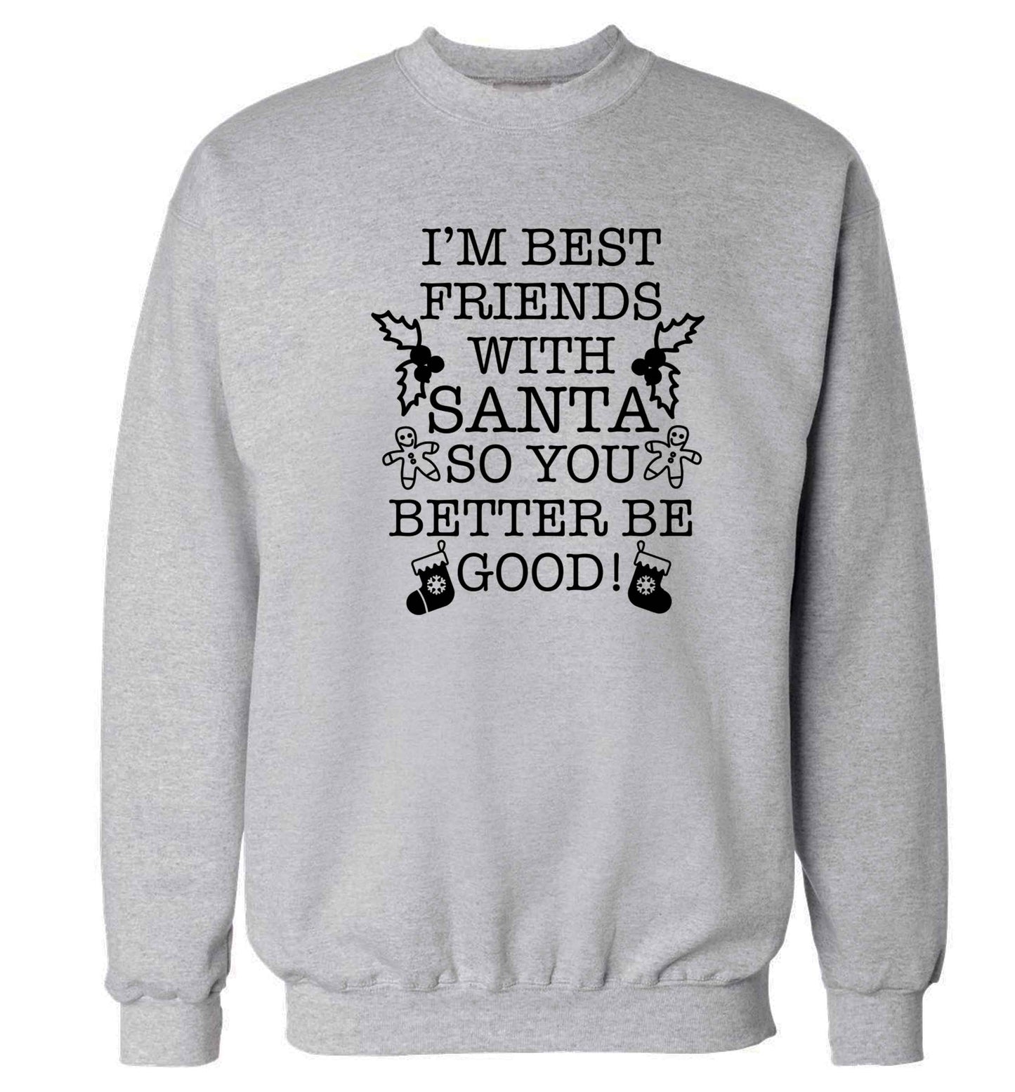 I'm best friends with santa so you better be good! Adult's unisex grey Sweater 2XL