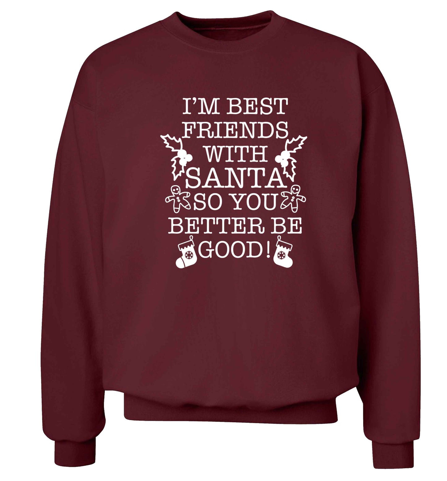 I'm best friends with santa so you better be good! Adult's unisex maroon Sweater 2XL
