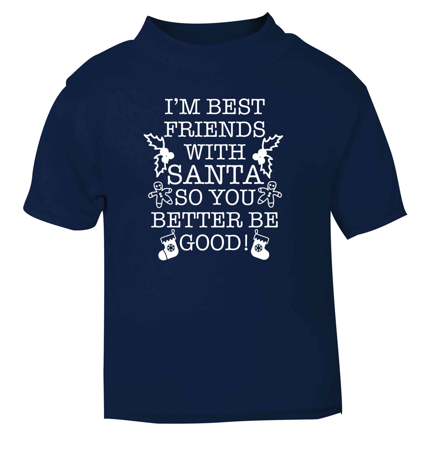 I'm best friends with santa so you better be good! navy Baby Toddler Tshirt 2 Years