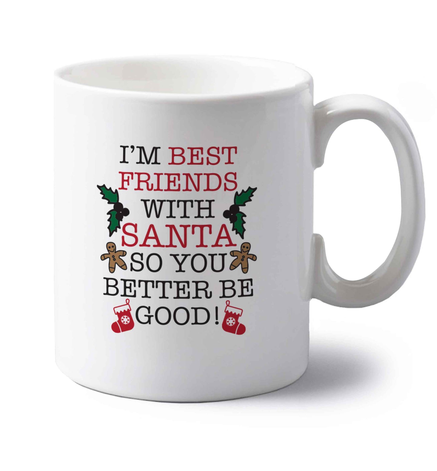 I'm best friends with santa so you better be good! left handed white ceramic mug 