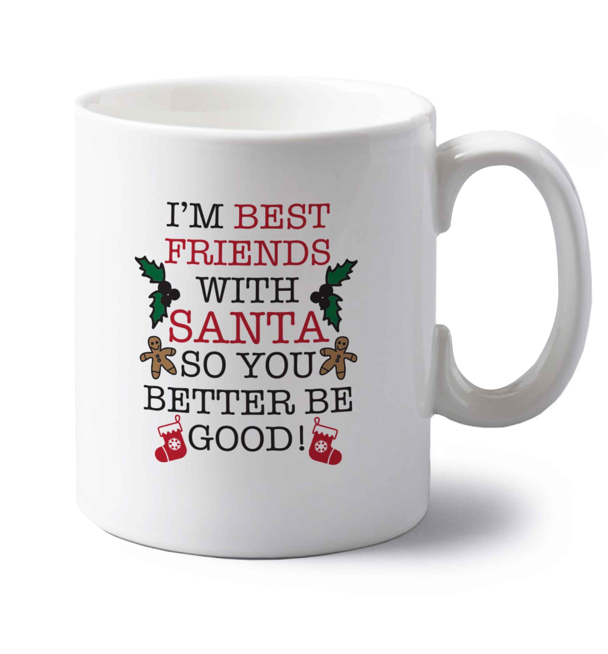I'm best friends with santa so you better be good! left handed white ceramic mug 