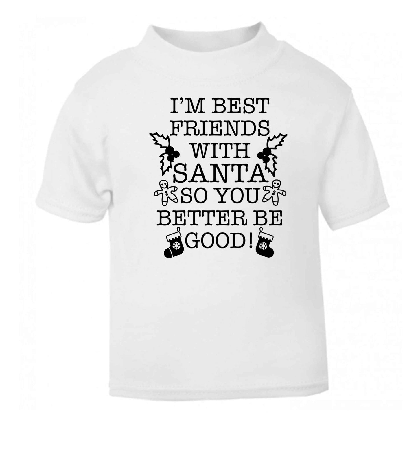 I'm best friends with santa so you better be good! white Baby Toddler Tshirt 2 Years