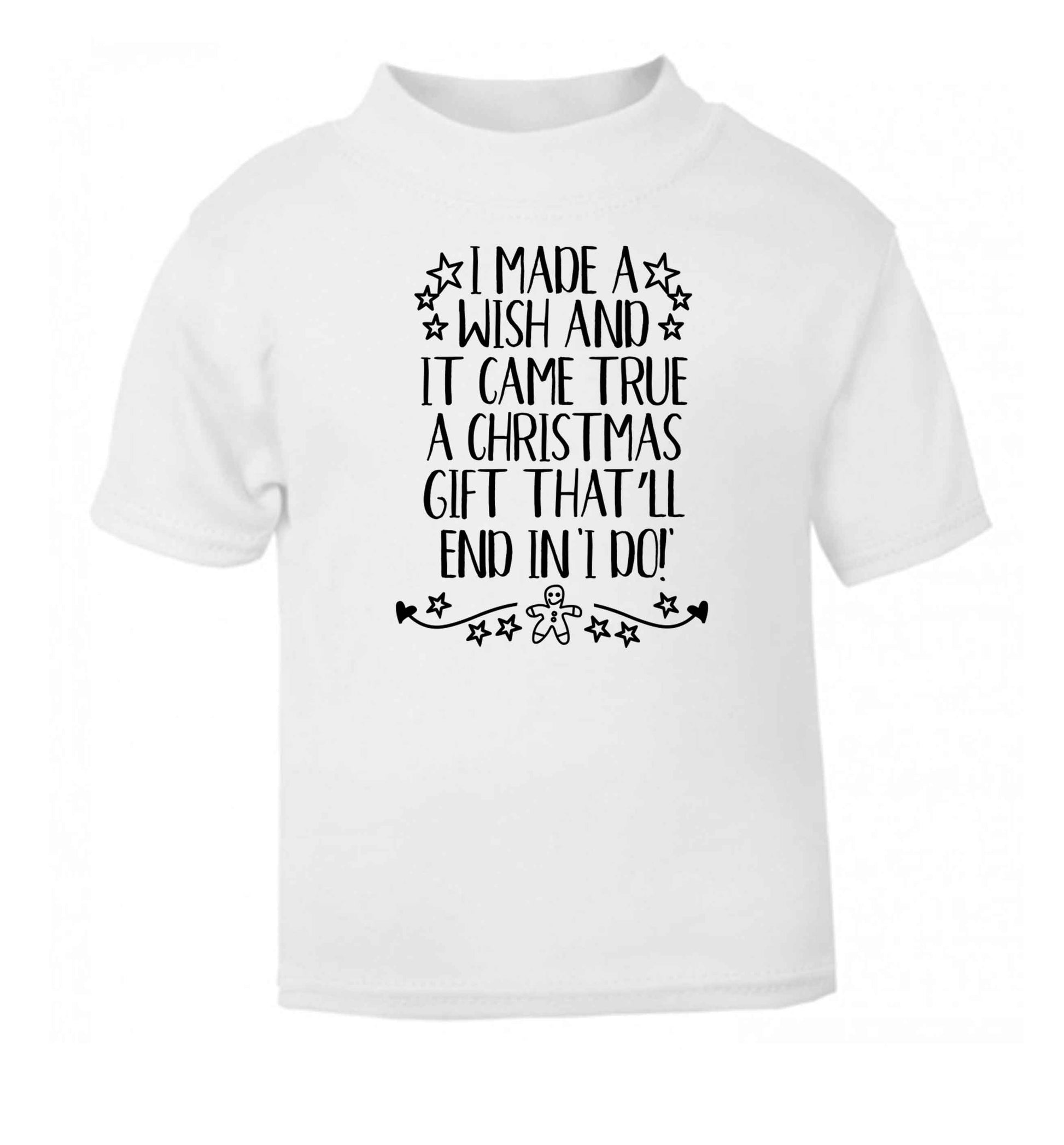 I made a wish and it came true a Christmas gift that'll end in 'I do' white Baby Toddler Tshirt 2 Years