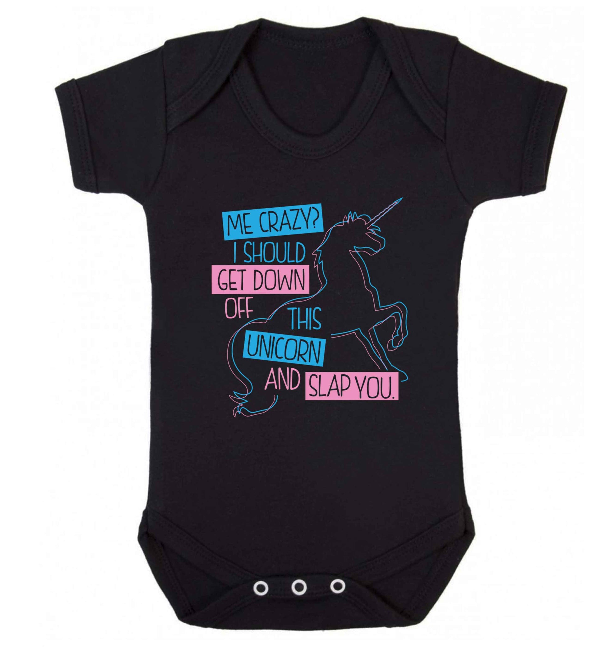 Me crazy? I should get down off this unicorn and slap you Baby Vest black 18-24 months