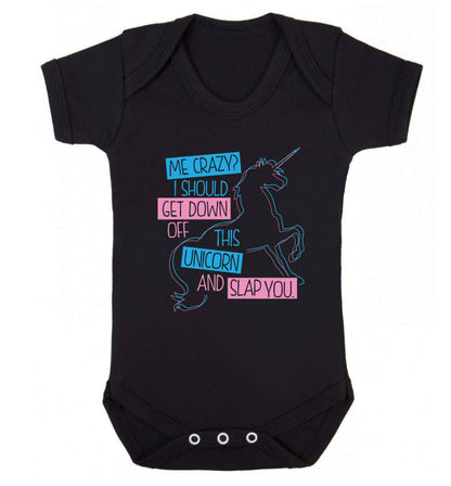 Me crazy? I should get down off this unicorn and slap you Baby Vest black 18-24 months