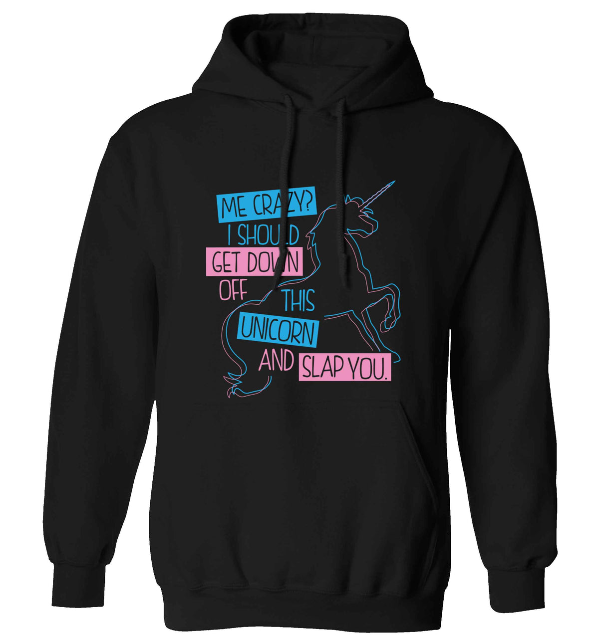 Me crazy? I should get down off this unicorn and slap you adults unisex black hoodie 2XL
