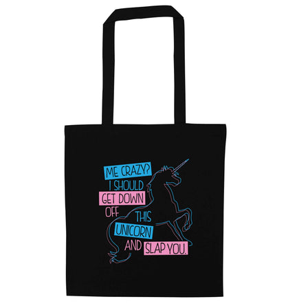 Me crazy? I should get down off this unicorn and slap you black tote bag