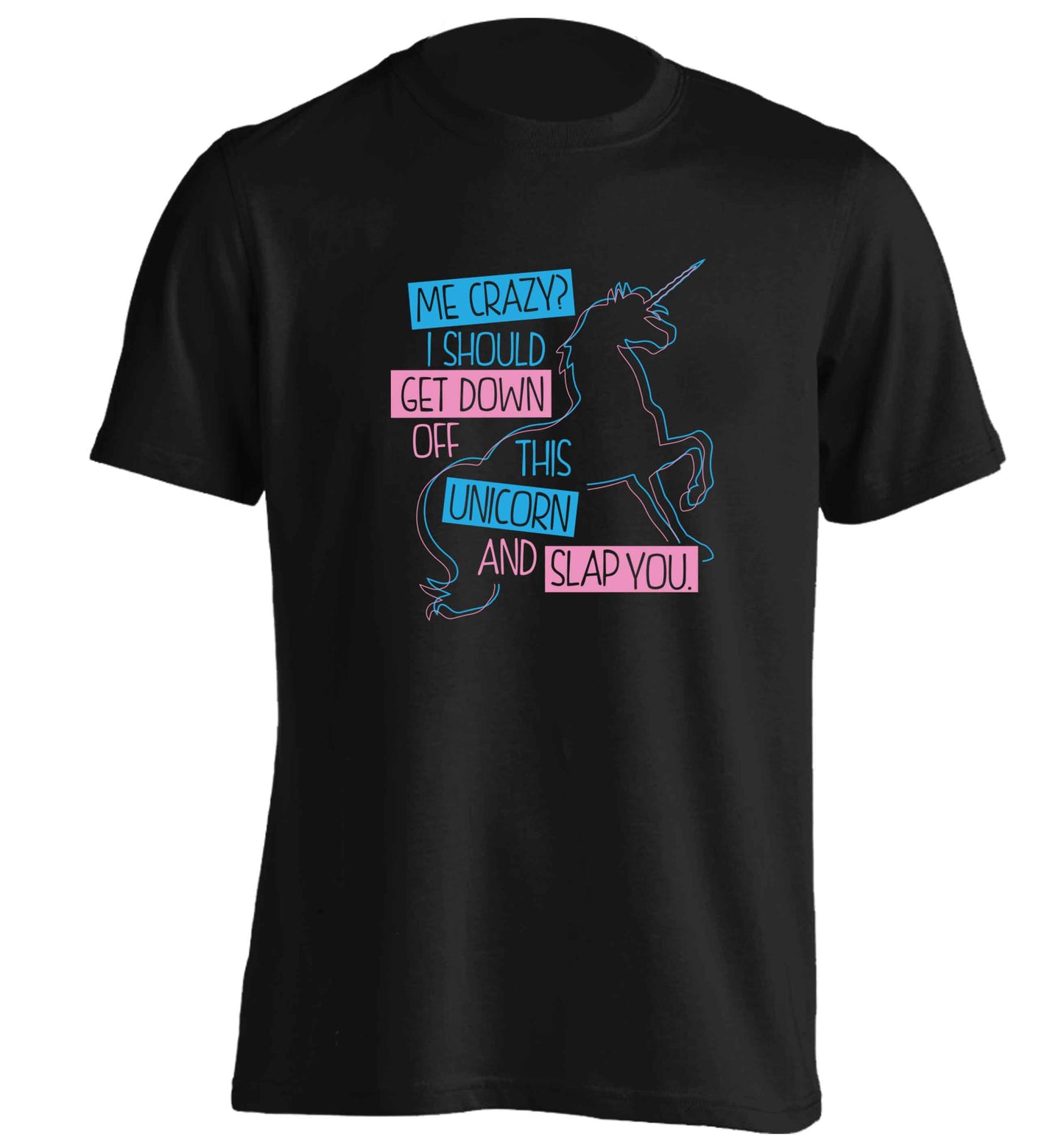 Me crazy? I should get down off this unicorn and slap you adults unisex black Tshirt 2XL