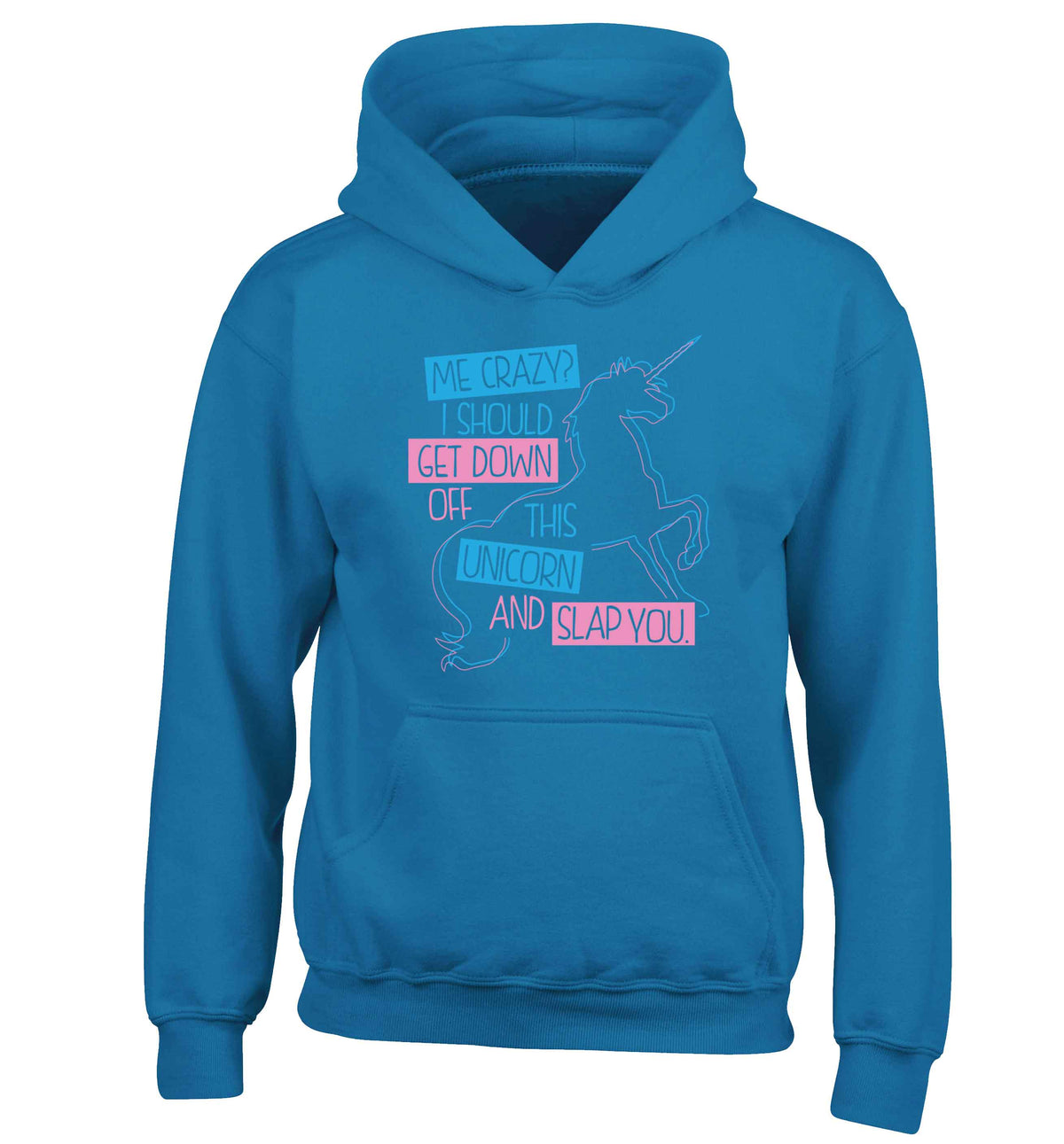 Me crazy? I should get down off this unicorn and slap you children's blue hoodie 12-13 Years