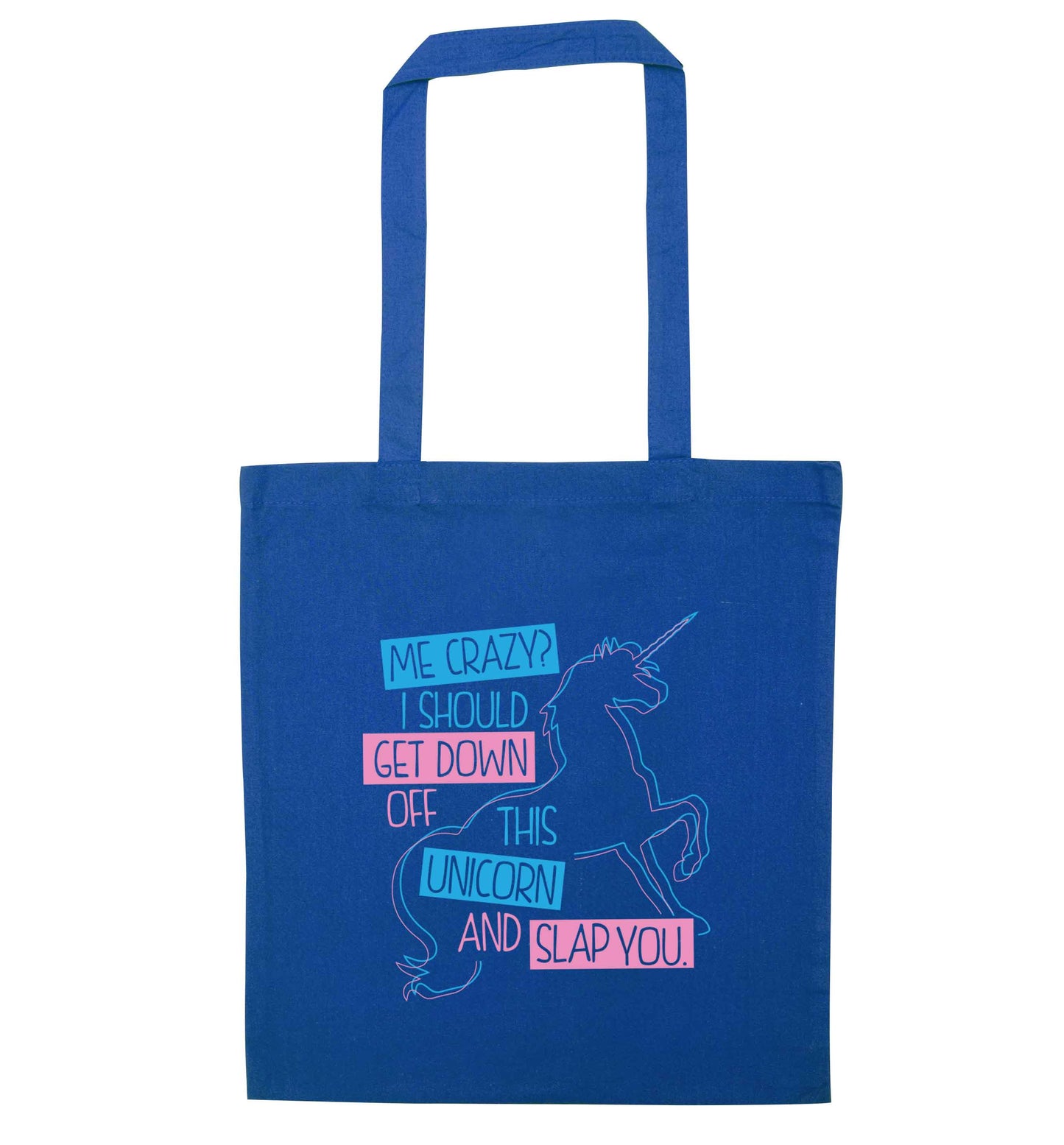 Me crazy? I should get down off this unicorn and slap you blue tote bag