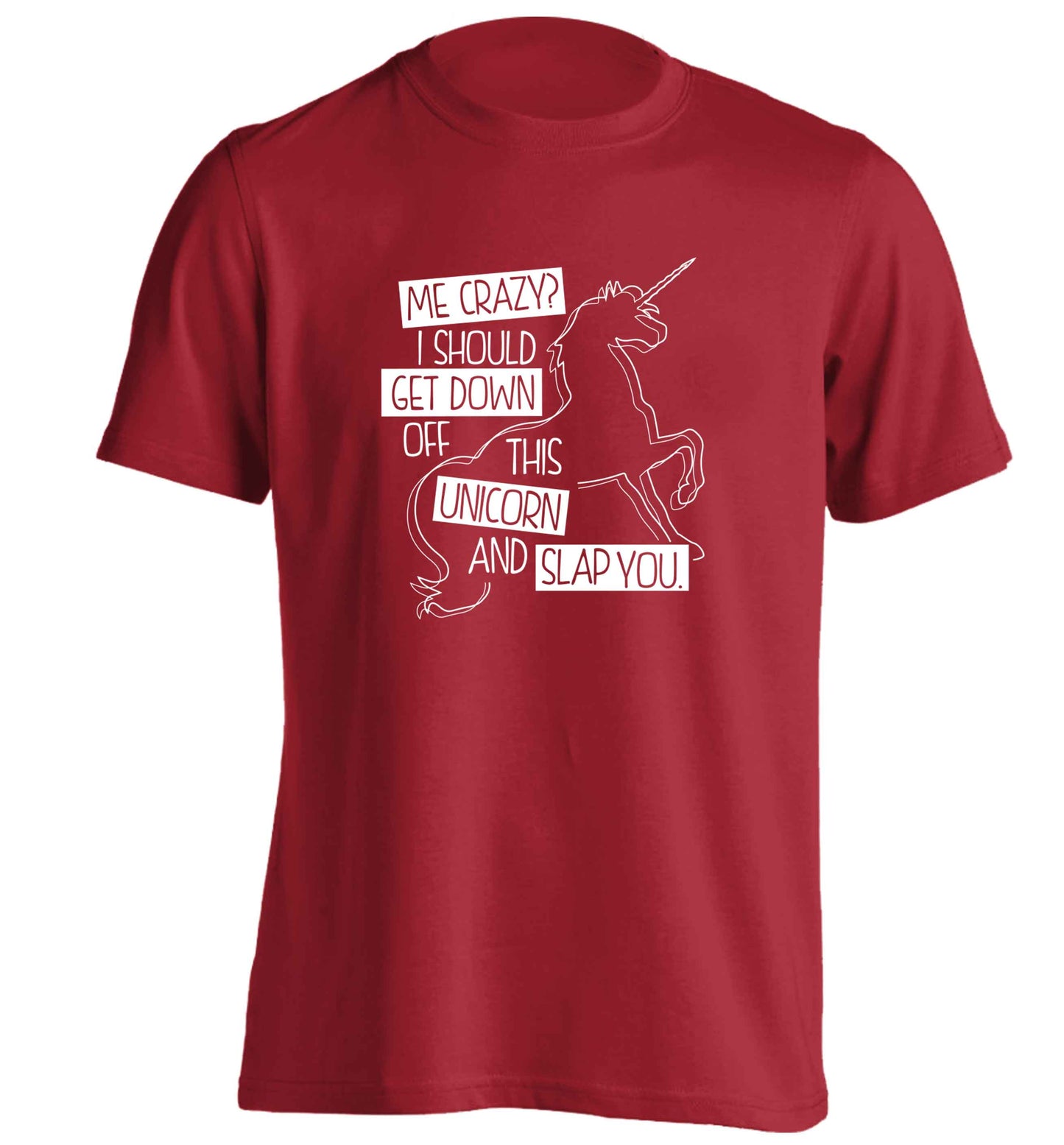 Me crazy? I should get down off this unicorn and slap you adults unisex red Tshirt 2XL