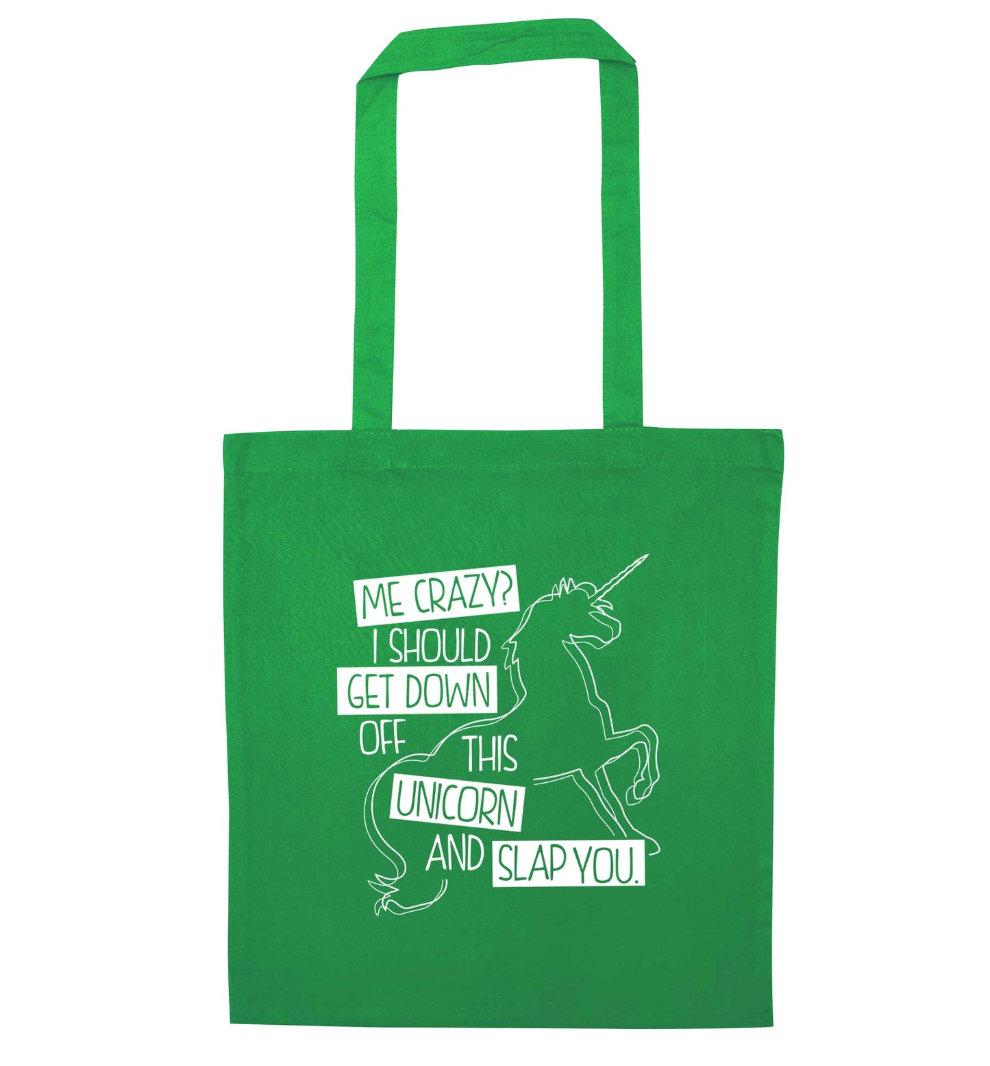 Me crazy? I should get down off this unicorn and slap you green tote bag
