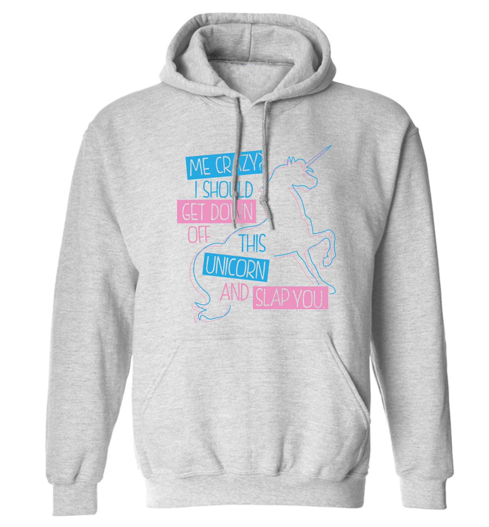 Me crazy? I should get down off this unicorn and slap you adults unisex grey hoodie 2XL