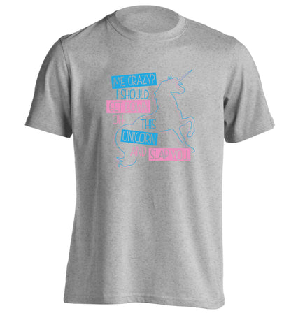 Me crazy? I should get down off this unicorn and slap you adults unisex grey Tshirt 2XL