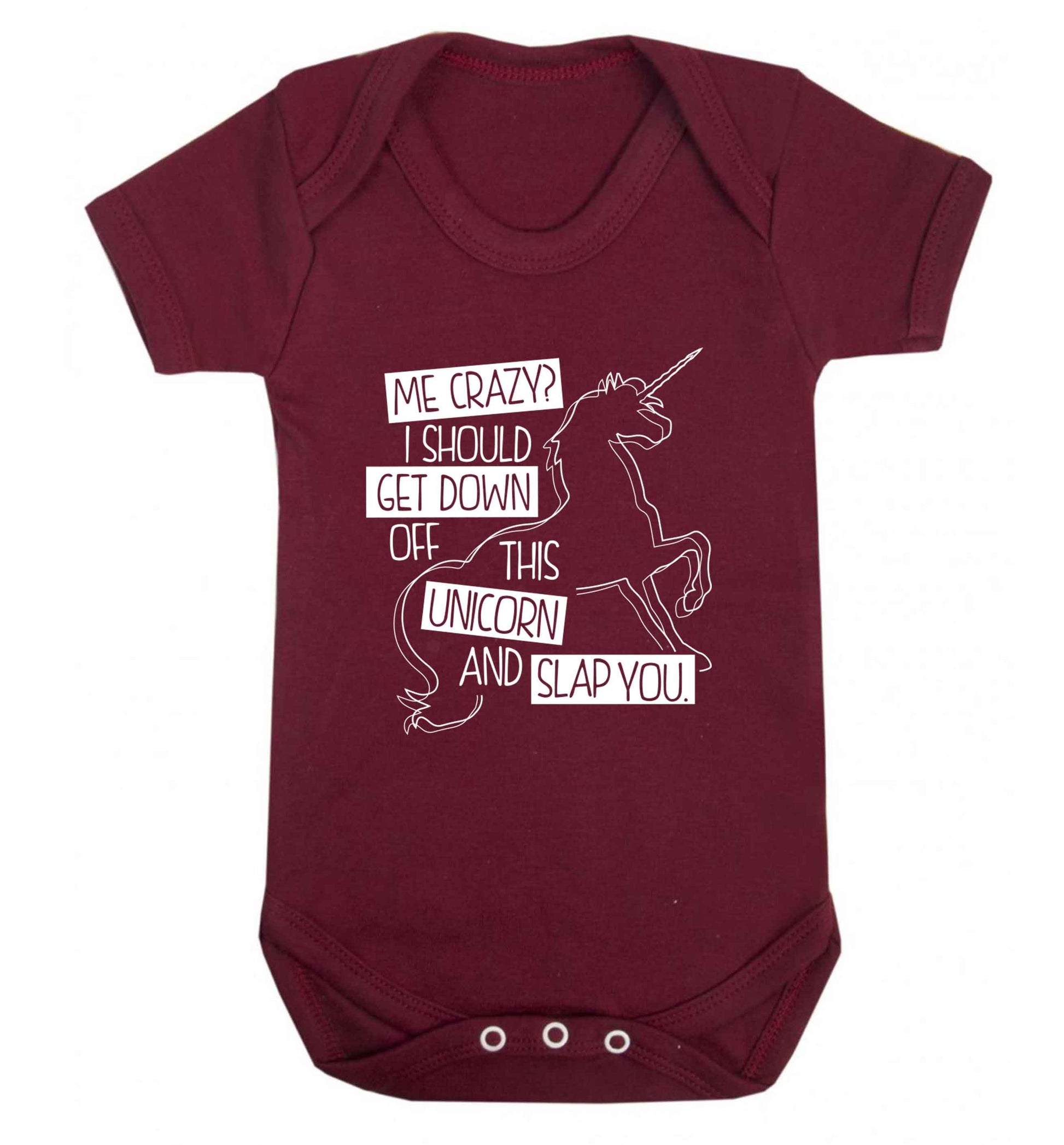 Me crazy? I should get down off this unicorn and slap you Baby Vest maroon 18-24 months