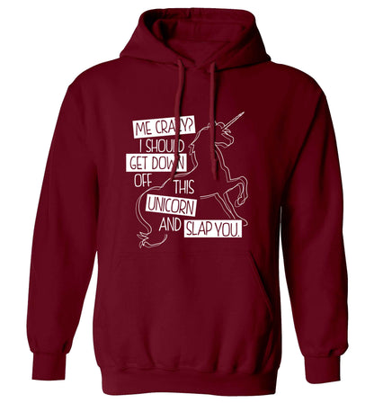 Me crazy? I should get down off this unicorn and slap you adults unisex maroon hoodie 2XL